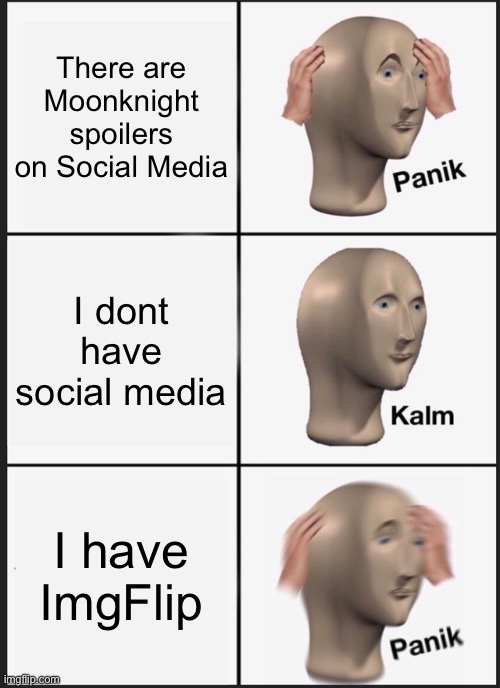 NO MORE SPOILERS | There are Moonknight spoilers on Social Media; I dont have social media; I have ImgFlip | image tagged in memes,panik kalm panik | made w/ Imgflip meme maker