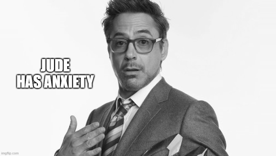 Robert Downey Jr's Comments | JUDE HAS ANXIETY | image tagged in robert downey jr's comments | made w/ Imgflip meme maker