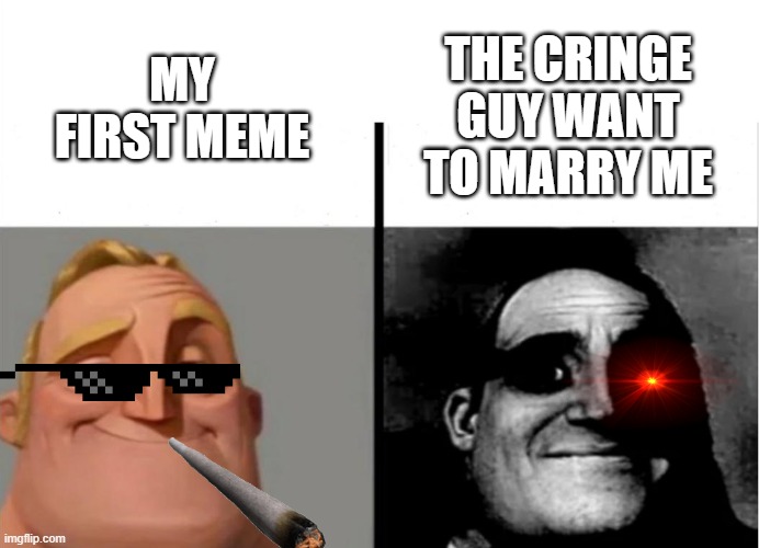 me be like: | MY FIRST MEME; THE CRINGE GUY WANT TO MARRY ME | image tagged in teacher's copy | made w/ Imgflip meme maker