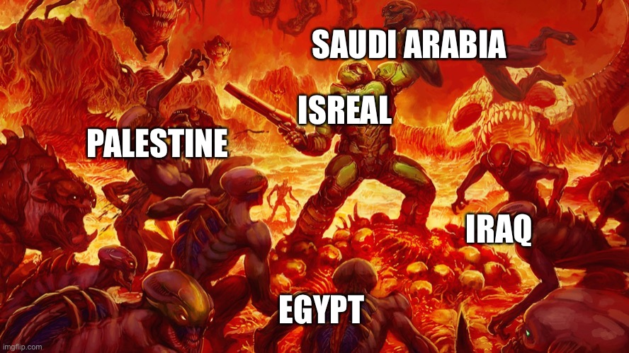 Doomguy | PALESTINE ISREAL EGYPT SAUDI ARABIA IRAQ | image tagged in doomguy | made w/ Imgflip meme maker