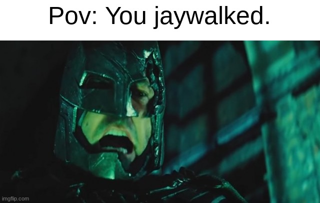 DUH NUH NUH NUH NUH NUH NUH NUH NUH NUH NUH NUH NUH NUH YOUR F**KED!!! | Pov: You jaywalked. | image tagged in why did you say that name | made w/ Imgflip meme maker