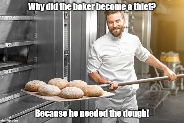 Dad Joke of the Day! | Why did the baker become a thief? Because he needed the dough! | image tagged in dad joke,baker,thief,dough | made w/ Imgflip meme maker