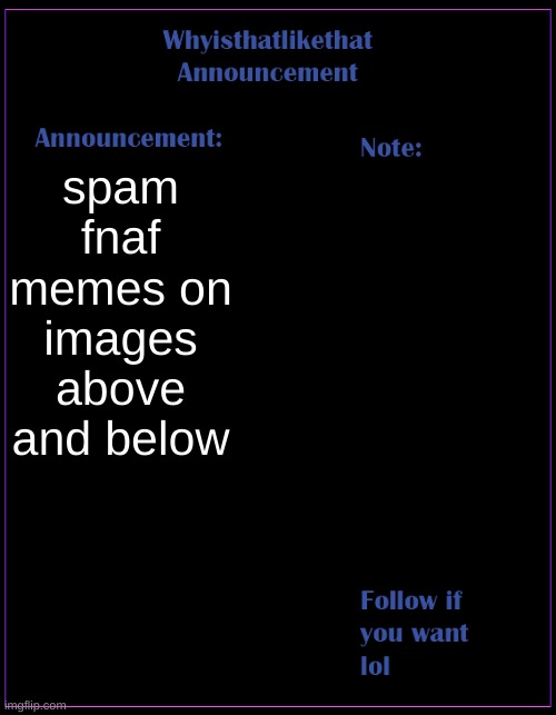 We are doing it again | spam fnaf memes on images above and below | image tagged in whyisthatlikethat announcement template | made w/ Imgflip meme maker