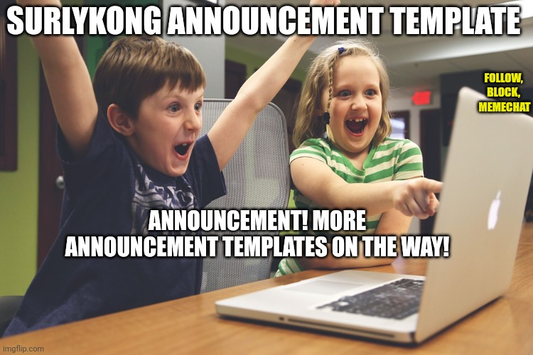 Announcement | SURLYKONG ANNOUNCEMENT TEMPLATE; FOLLOW,
BLOCK,
 MEMECHAT; ANNOUNCEMENT! MORE ANNOUNCEMENT TEMPLATES ON THE WAY! | image tagged in excited happy kids pointing at computer monitor | made w/ Imgflip meme maker