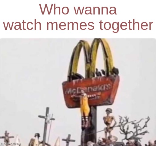 link in comments | Who wanna watch memes together | image tagged in ronald mcdonald get crucified,oh wow are you actually reading these tags,you have been eternally cursed for reading the tags | made w/ Imgflip meme maker