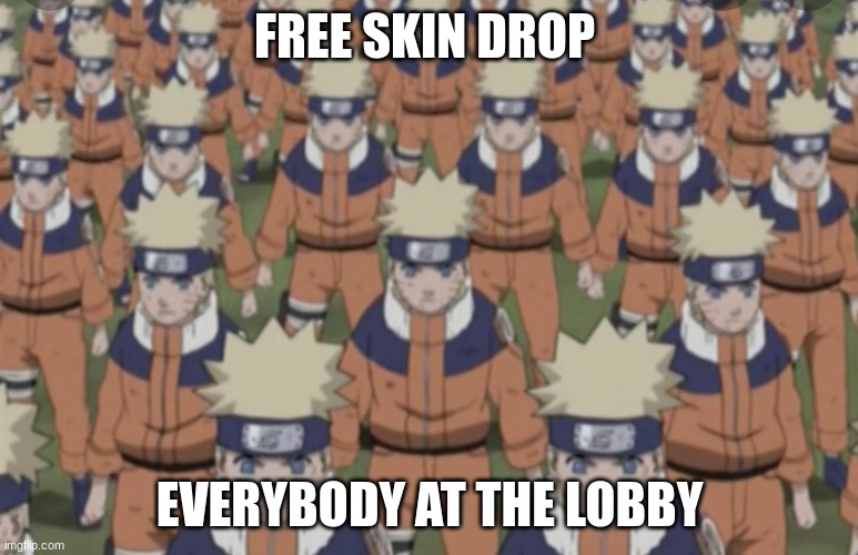 dang | FREE SKIN DROP; EVERYBODY AT THE LOBBY | image tagged in naruto shadow clone army | made w/ Imgflip meme maker