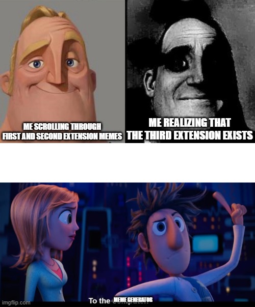 And I was like, "Huh? It exists?" | ME SCROLLING THROUGH FIRST AND SECOND EXTENSION MEMES; ME REALIZING THAT THE THIRD EXTENSION EXISTS; MEME GENERATOR | image tagged in traumatized mr incredible,to the computer | made w/ Imgflip meme maker