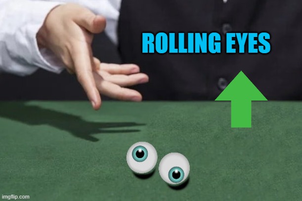 ROLLING EYES | image tagged in roll eyes | made w/ Imgflip meme maker