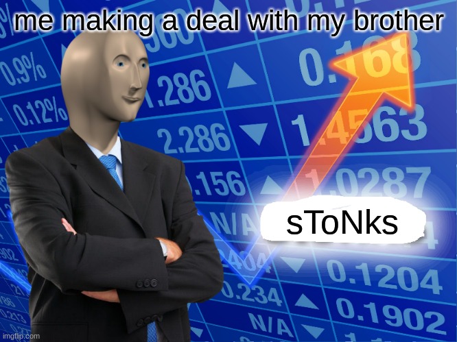 Empty Stonks | me making a deal with my brother; sToNks | image tagged in empty stonks | made w/ Imgflip meme maker
