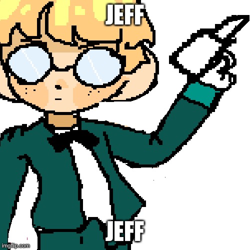  JEFF; JEFF | made w/ Imgflip meme maker