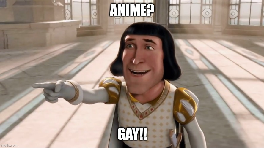 ANIME | ANIME? GAY!! | image tagged in farquaad pointing | made w/ Imgflip meme maker