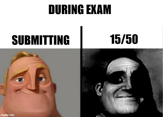 Exam day |  DURING EXAM; SUBMITTING; 15/50 | image tagged in exams,online school,student | made w/ Imgflip meme maker