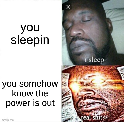 relatable this is | you sleepin; you somehow know the power is out | image tagged in memes,sleeping shaq | made w/ Imgflip meme maker