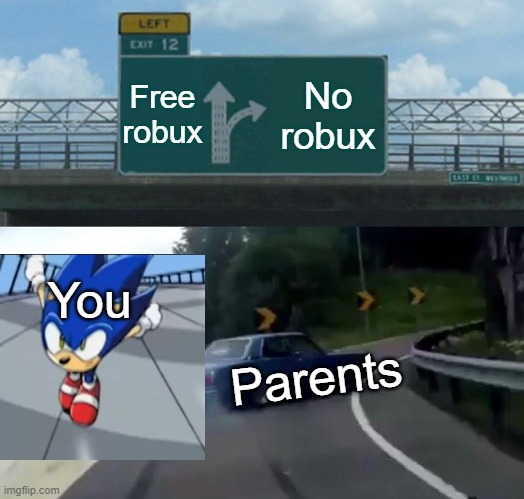 Free robux here i come | Free robux; No robux; You; Parents | image tagged in memes,left exit 12 off ramp,robux,sonic,meme,funny | made w/ Imgflip meme maker