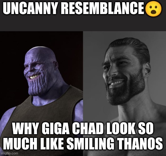 Giga Thanos | UNCANNY RESEMBLANCE😮; WHY GIGA CHAD LOOK SO MUCH LIKE SMILING THANOS | image tagged in giga chad,memes,funny,thanos,smiling,hot | made w/ Imgflip meme maker
