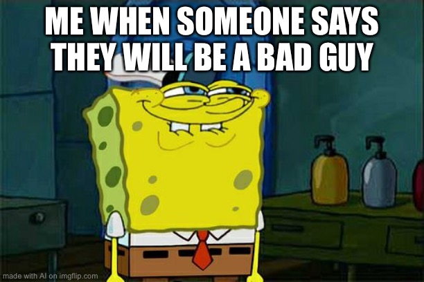 Final Boss ? Good Job AI 22 |  ME WHEN SOMEONE SAYS THEY WILL BE A BAD GUY | image tagged in memes,don't you squidward | made w/ Imgflip meme maker