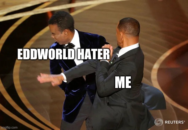 Will Smith punching Chris Rock |  EDDWORLD HATER; ME | image tagged in will smith punching chris rock,eddsworld,eddsworldmeme | made w/ Imgflip meme maker