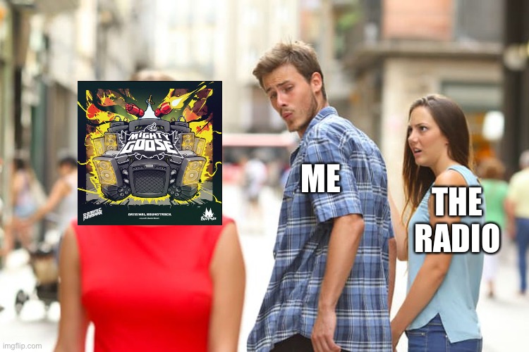 Distracted Boyfriend | ME; THE RADIO | image tagged in memes,distracted boyfriend | made w/ Imgflip meme maker