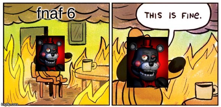 burn | fnaf 6 | image tagged in memes,this is fine | made w/ Imgflip meme maker