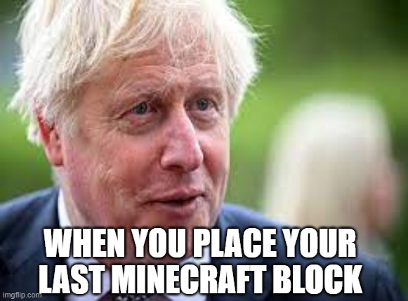 boris crying | WHEN YOU PLACE YOUR LAST MINECRAFT BLOCK | image tagged in boris crying | made w/ Imgflip meme maker