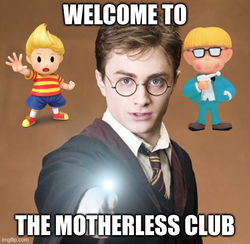 Motherless Club | WELCOME TO; THE MOTHERLESS CLUB | image tagged in harry potter casting a spell,mother 3,harry potter,earthbound | made w/ Imgflip meme maker