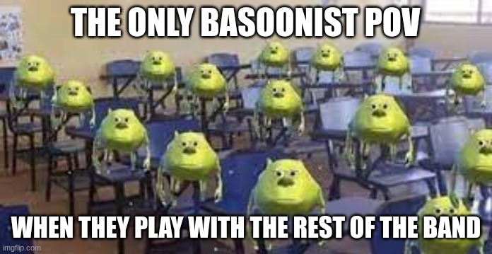 bassoonist is this true?? | THE ONLY BASOONIST POV; WHEN THEY PLAY WITH THE REST OF THE BAND | image tagged in rong classroom | made w/ Imgflip meme maker