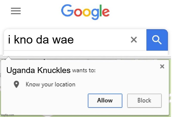 Wants to know your location | i kno da wae; Uganda Knuckles | image tagged in wants to know your location | made w/ Imgflip meme maker
