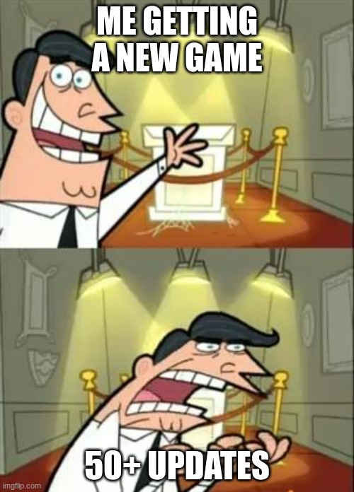 This Is Where I'd Put My Trophy If I Had One | ME GETTING A NEW GAME; 50+ UPDATES | image tagged in memes,this is where i'd put my trophy if i had one | made w/ Imgflip meme maker