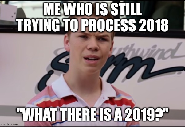You Guys are Getting Paid | ME WHO IS STILL TRYING TO PROCESS 2018 "WHAT THERE IS A 2019?" | image tagged in you guys are getting paid | made w/ Imgflip meme maker