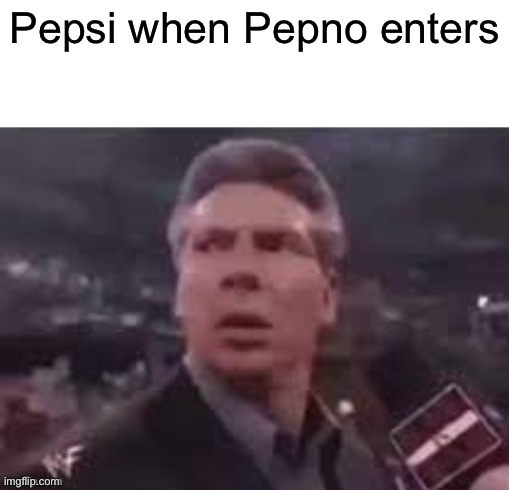 x when x walks in | Pepsi when Pepno enters | image tagged in x when x walks in | made w/ Imgflip meme maker