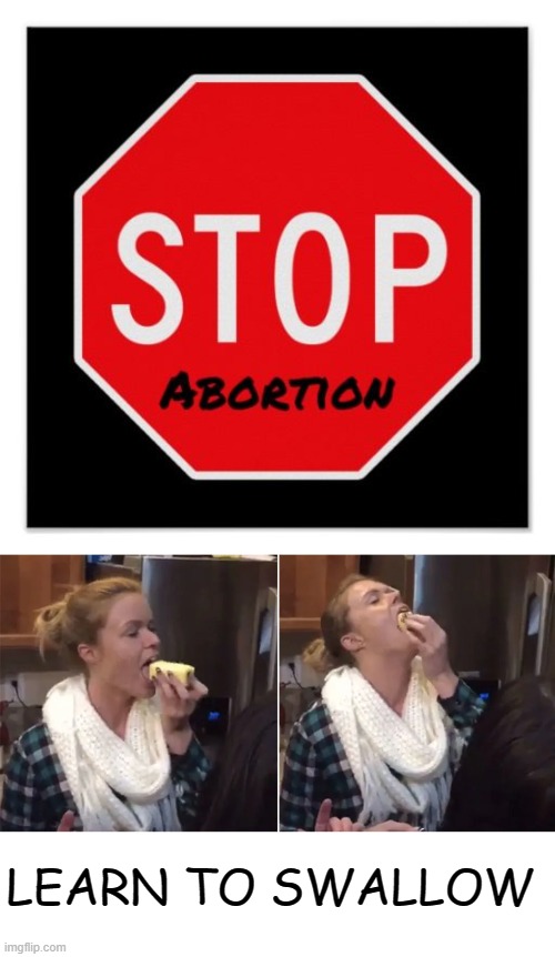 Alternatives... | LEARN TO SWALLOW | image tagged in stop abortion,swallow | made w/ Imgflip meme maker