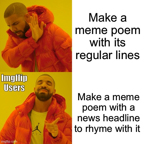 Make a meme poem with its regular lines Make a meme poem with a news headline to rhyme with it Imgflip Users | image tagged in memes,drake hotline bling | made w/ Imgflip meme maker