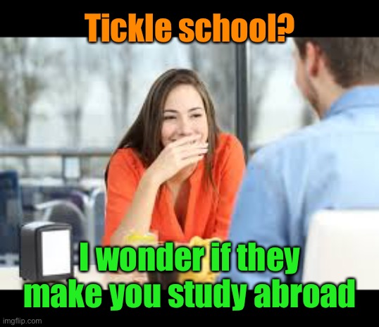 Tickle school? I wonder if they make you study abroad | made w/ Imgflip meme maker