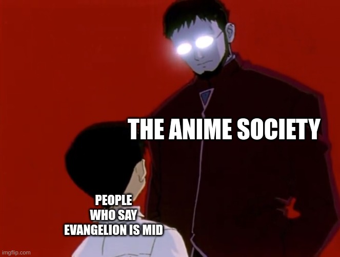 Evangelion | THE ANIME SOCIETY; PEOPLE WHO SAY EVANGELION IS MID | image tagged in evangelion | made w/ Imgflip meme maker