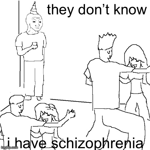 Take your pills!! |  they don’t know; i have schizophrenia | image tagged in ball,sack,in,my,ass | made w/ Imgflip meme maker
