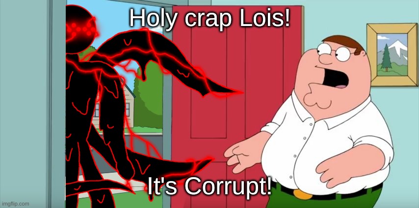 Corrupt x Family Guy crossover? | Holy crap Lois! It's Corrupt! | image tagged in holy crap lois its x | made w/ Imgflip meme maker