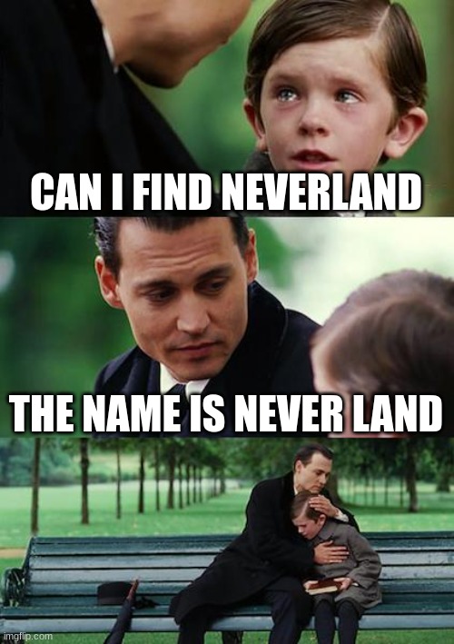 Finding Neverland | CAN I FIND NEVERLAND; THE NAME IS NEVER LAND | image tagged in memes,finding neverland | made w/ Imgflip meme maker