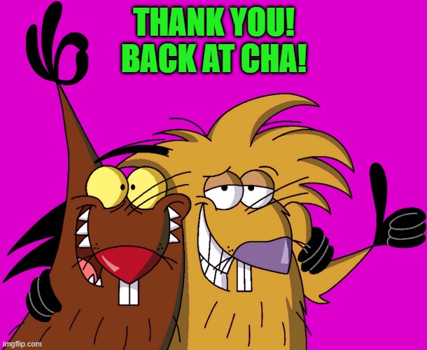Beavers | THANK YOU!
BACK AT CHA! | image tagged in beavers | made w/ Imgflip meme maker
