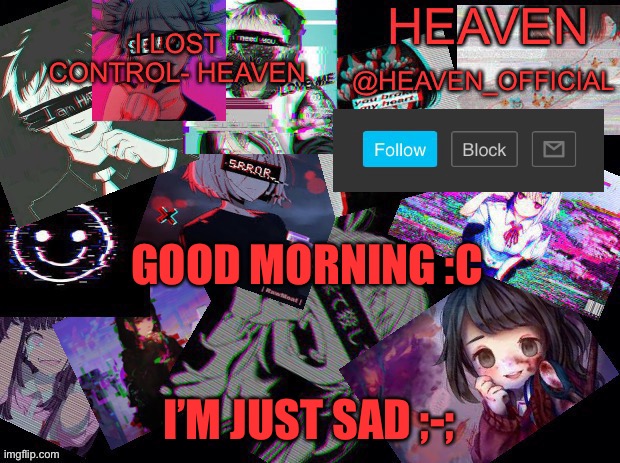 ;-; | GOOD MORNING :C; I’M JUST SAD ;-; | image tagged in heavenly | made w/ Imgflip meme maker