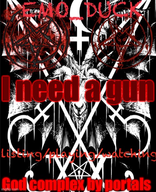 Emo_Duck’s Satan template | I need a gun; God complex by portals | image tagged in emo_duck s satan template | made w/ Imgflip meme maker