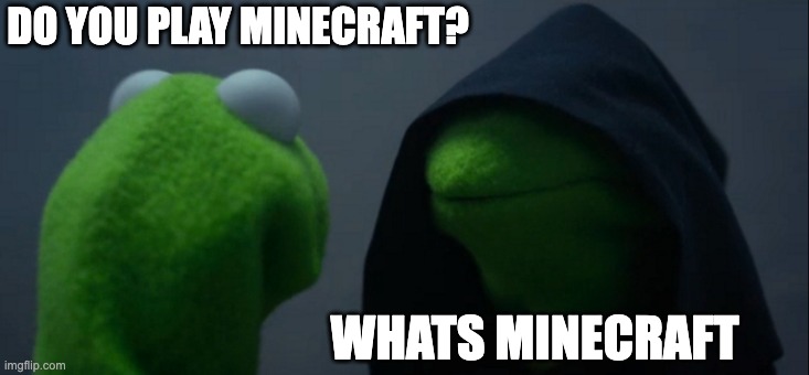 Evil Kermit | DO YOU PLAY MINECRAFT? WHATS MINECRAFT | image tagged in memes,evil kermit | made w/ Imgflip meme maker