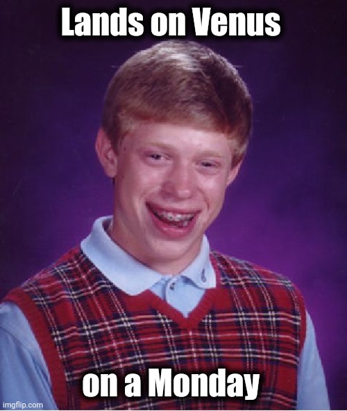 Bad Luck Brian Meme | Lands on Venus on a Monday | image tagged in memes,bad luck brian | made w/ Imgflip meme maker