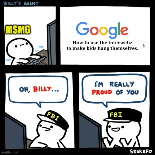 It seemed like a good idea at the time. | MSMG; How to use the interwebz to make kids hang themselves. | image tagged in billy's fbi agent,msmg,kill yourself guy,its time to stop | made w/ Imgflip meme maker