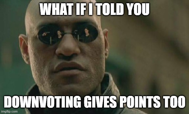 Clever title | WHAT IF I TOLD YOU; DOWNVOTING GIVES POINTS TOO | image tagged in memes,matrix morpheus,funny,unfunny | made w/ Imgflip meme maker