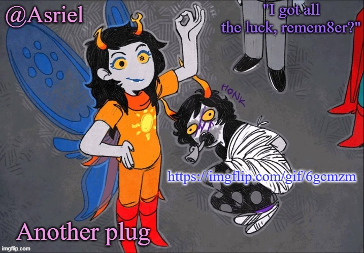 https://imgflip.com/gif/6gcmzm | https://imgflip.com/gif/6gcmzm; Another plug | image tagged in le vriska temp | made w/ Imgflip meme maker