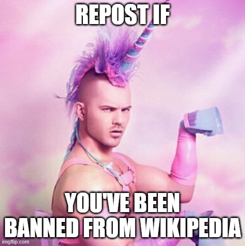 unicorn guy | REPOST IF; YOU'VE BEEN BANNED FROM WIKIPEDIA | image tagged in memes,unicorn man | made w/ Imgflip meme maker