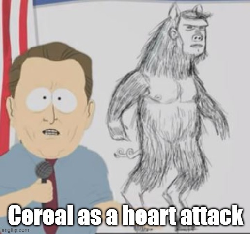 Cereal as a heart attack | made w/ Imgflip meme maker