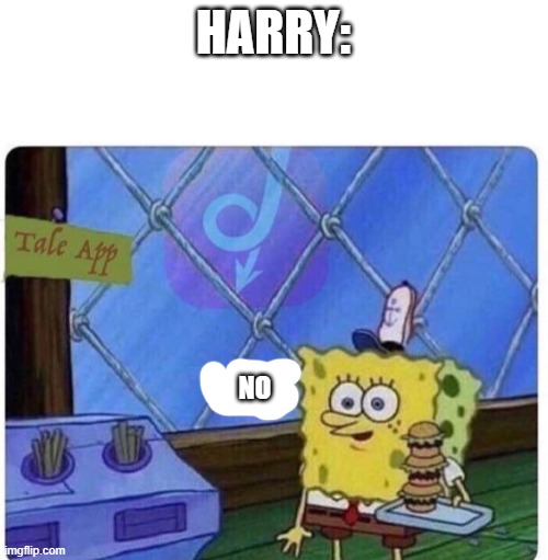oh okay spongebob | HARRY: NO | image tagged in oh okay spongebob | made w/ Imgflip meme maker