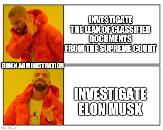 The great uniter at it again.. | INVESTIGATE THE LEAK OF CLASSIFIED DOCUMENTS FROM THE SUPREME COURT; BIDEN ADMINISTRATION; INVESTIGATE ELON MUSK | image tagged in no - yes | made w/ Imgflip meme maker