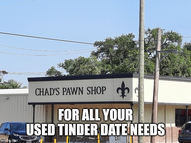 FOR ALL YOUR USED TINDER DATE NEEDS | image tagged in chad | made w/ Imgflip meme maker